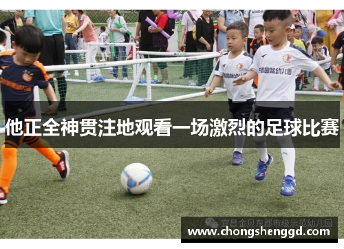 他正全神贯注地观看一场激烈的足球比赛
