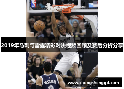 2019年马刺与雷霆精彩对决视频回顾及赛后分析分享